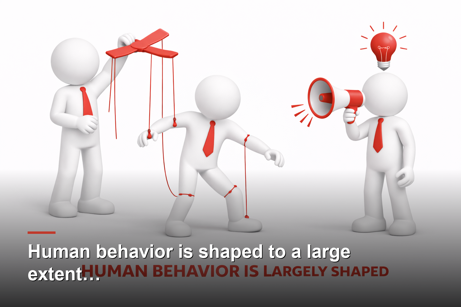 Human behavior is shaped to a large extent…